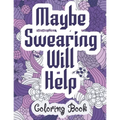 Maybe Swearing Will Help - Coloring Book: Swear & Cussing Words Coloring Book for Adults to Release your Anger