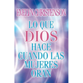 El Lo Que Dios Hace Cuando Las Mujeres Oran = What God Does When Women Pray = What God Does When Women Pray