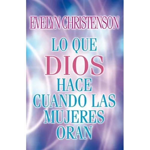 El Lo Que Dios Hace Cuando Las Mujeres Oran = What God Does When Women Pray = What God Does When Women Pray