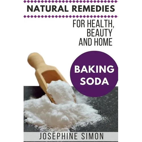 Baking Soda: Natural Remedies for Health, Beauty and Home