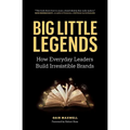 Big Little Legends: How Everyday Leaders Build Irresistible Brands