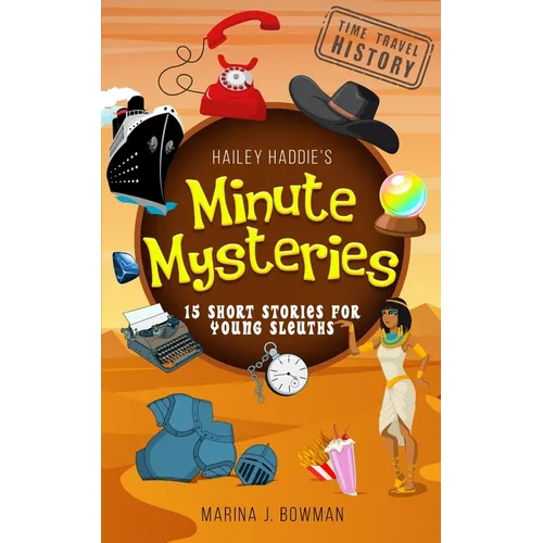 Hailey Haddie's Minute Mysteries Time Travel History: 15 Short Stories For Young Sleuths