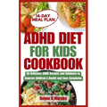 ADHD Diet for Kids Cookbook: 60 Delicious ADHD Recipes and Guidance to Improve Children's Health and Ease Symptoms