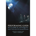 Performing Gods in Classical Antiquity and the Age of Shakespeare