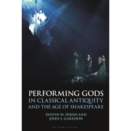 Performing Gods in Classical Antiquity and the Age of Shakespeare