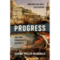 Progress: How One Idea Built Civilization and Now Threatens to Destroy It