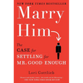 Marry Him: The Case for Settling for Mr. Good Enough