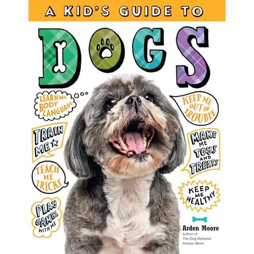 A Kid's Guide to Dogs: How to Train, Care For, and Play and Communicate with Your Amazing Pet!