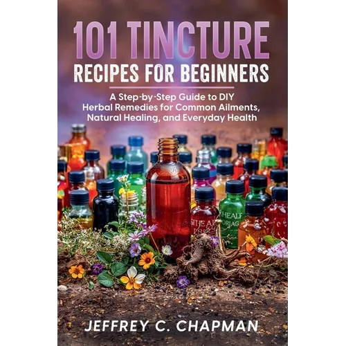 101 Tincture Recipes for Beginners