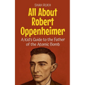 All About Robert Oppenheimer: A Kid's Guide to the Father of the Atomic Bomb