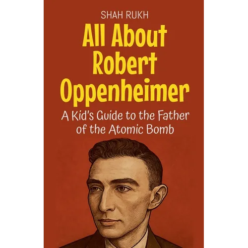 All About Robert Oppenheimer: A Kid's Guide to the Father of the Atomic Bomb