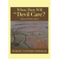 When, Then, Will, the Devil Care?: Poems and Short Stories