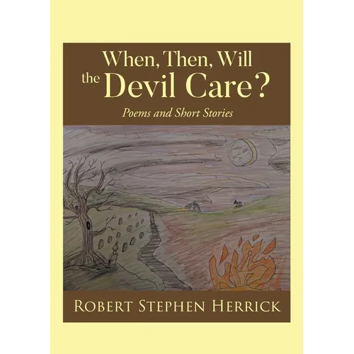 When, Then, Will, the Devil Care?: Poems and Short Stories