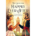 The Quest for Happily Ever After: Creating Authentic Intimacy in Marriage