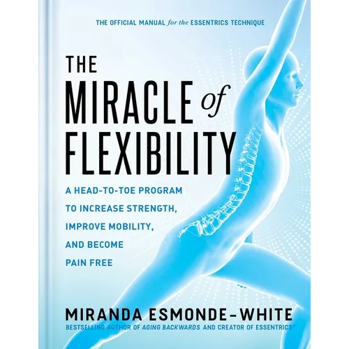 The Miracle of Flexibility: A Head-To-Toe Program to Increase Strength, Improve Mobility, and Become Pain Free