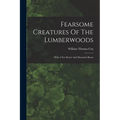 Fearsome Creatures Of The Lumberwoods: With A Few Desert And Mountain Beasts