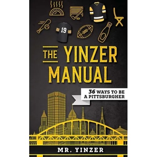 Yinzer Manual: 36 Ways To Be A Pittsburgher