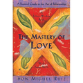 The Mastery of Love: A Practical Guide to the Art of Relationship