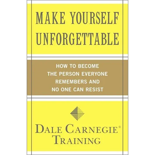 Make Yourself Unforgettable: How to Become the Person Everyone Remembers and No One Can Resist