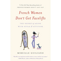 French Women Don't Get Facelifts: The Secret of Aging with Style & Attitude