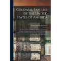 Colonial Families of the United States of America: In Which Is Given the History, Genealogy and Armorial Bearings of Colonial Families Who Settled in