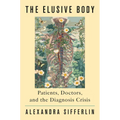 The Elusive Body: Patients, Doctors, and the Diagnosis Crisis