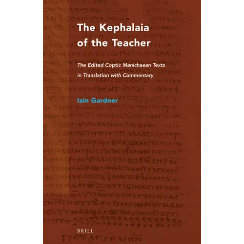 The Kephalaia of the Teacher: The Edited Coptic Manichaean Texts in Translation with Commentary