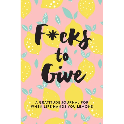 F*cks to Give: A Gratitude Journal for When Life Hands You Lemons