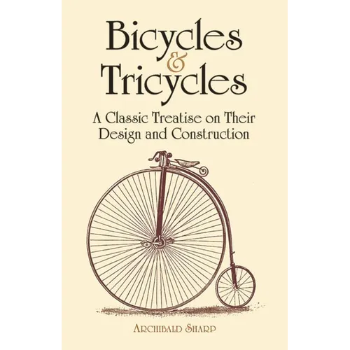Bicycles & Tricycles: A Classic Treatise on Their Design and Construction