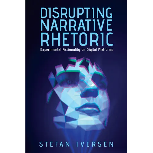 Disrupting Narrative Rhetoric: Experimental Fictionality on Digital Platforms
