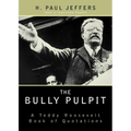 The Bully Pulpit: A Teddy Roosevelt Book of Quotations