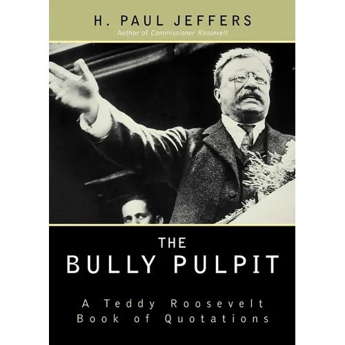 The Bully Pulpit: A Teddy Roosevelt Book of Quotations