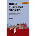 Dutch Through Stories - Book 2 - Mixed short stories to learn Dutch (A2/B1)