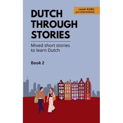 Dutch Through Stories - Book 2 - Mixed short stories to learn Dutch (A2/B1)