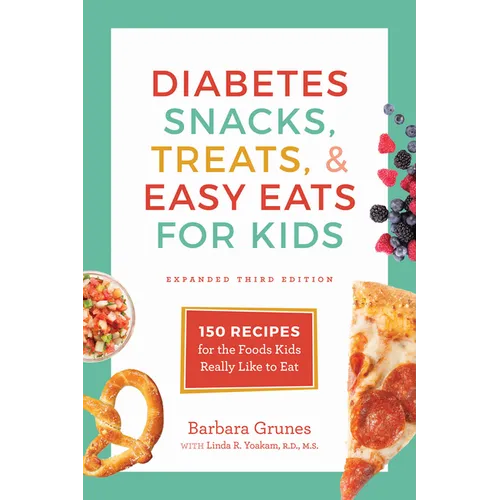 Diabetes Snacks, Treats, and Easy Eats for Kids: 150 Recipes for the Foods Kids Really Like to Eat