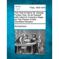 The Trial of Henry St. George Tucker, Esq. for an Assault with Intent to Commit a Rape on the Person of Mrs. Dorothea Simpson