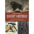 Bigfoot to Mothman: A Global Encyclopedia of Legendary Beasts and Monsters