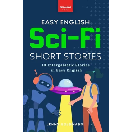 Easy English Sci-Fi Short Stories: 10 Short Stories for A2-B1 Learners: Improve Vocabulary and Reading Comprehension with Futuristic Tales, Glossaries