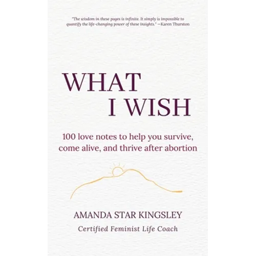 What I Wish: 100 love notes to help you survive, come alive, and thrive after abortion