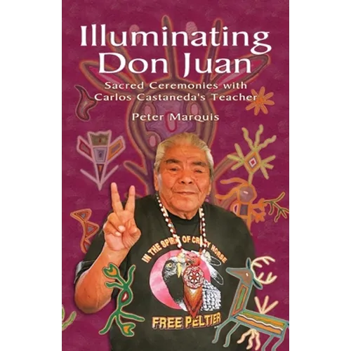 Illuminating Don Juan: Sacred Ceremonies With Carlos Castaneda's Teacher