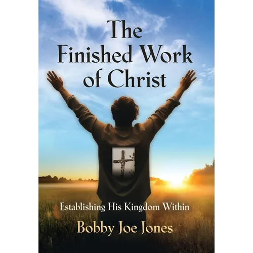 The Finished Work of Christ: Establishing His Kingdom Within