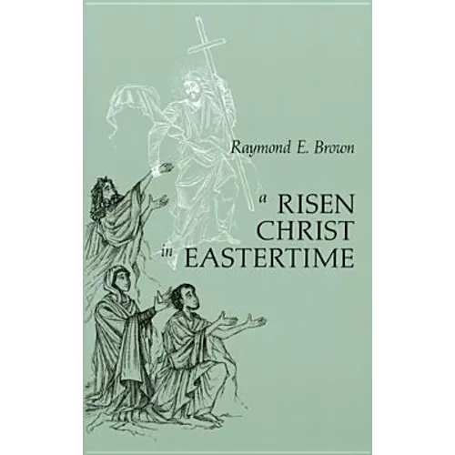 Risen Christ in Eastertime: Essays on the Gospel Narratives of the Resurrection