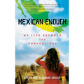 Mexican Enough: My Life Between the Borderlines