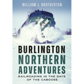 Burlington Northern Adventures: Railroading in the Days of the Caboose