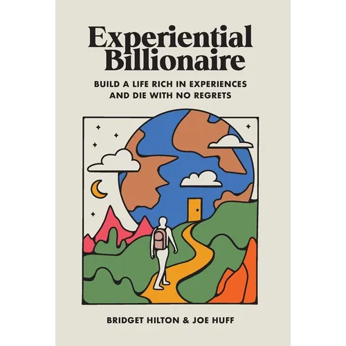 Experiential Billionaire: Build a Life Rich in Experiences and Die With No Regrets