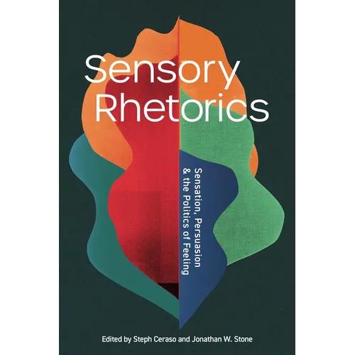 Sensory Rhetorics: Sensation, Persuasion, and the Politics of Feeling