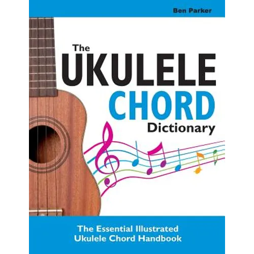 The Ukulele Chord Dictionary: The Essential Illustrated Ukulele Chord Handbook
