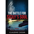 The Battle for Sicily's Soul: The Rise of the Mafia and the Fight to Free Sicily from Its Evil Tyranny