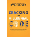 Cracking the Millennial Code: Decoding the Generations to Effectively Motivate and Manage Millennials