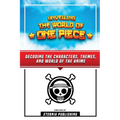 Unveling The World Of One Piece - Decoding The Characters, Themes, And World Of The Anime